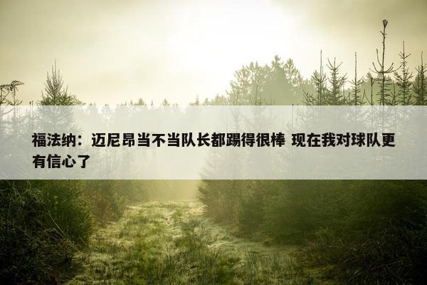 福法纳：迈尼昂当不当队长都踢得很棒 现在我对球队更有信心了