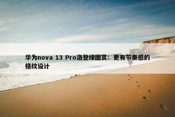 华为nova 13 Pro洛登绿图赏：更有节奏感的格纹设计