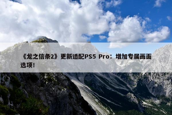 《龙之信条2》更新适配PS5 Pro：增加专属画面选项！