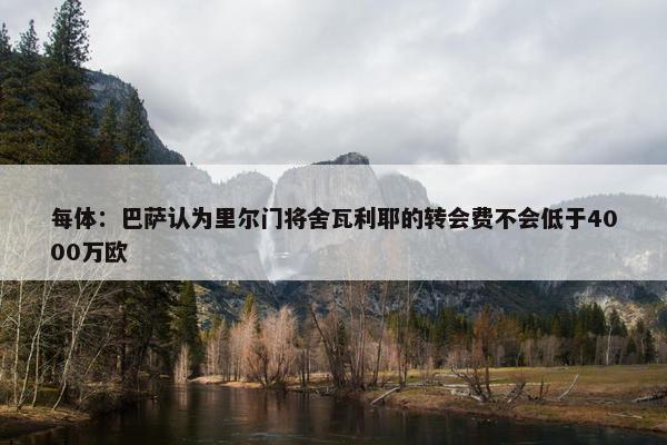 每体：巴萨认为里尔门将舍瓦利耶的转会费不会低于4000万欧