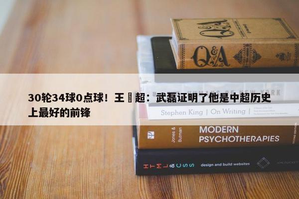 30轮34球0点球！王燊超：武磊证明了他是中超历史上最好的前锋