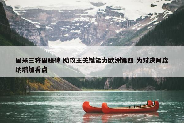 国米三将里程碑 助攻王关键能力欧洲第四 为对决阿森纳增加看点