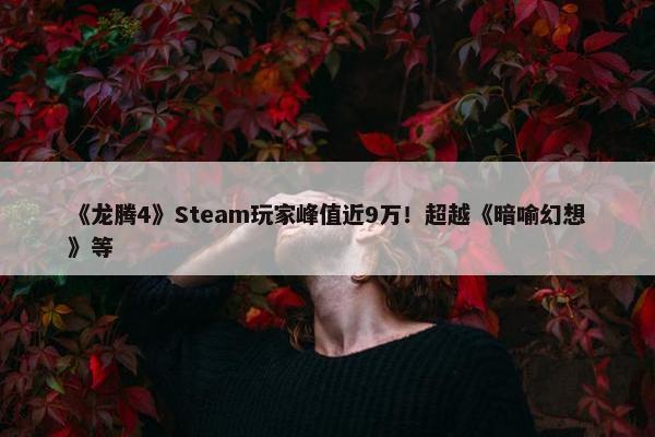 《龙腾4》Steam玩家峰值近9万！超越《暗喻幻想》等