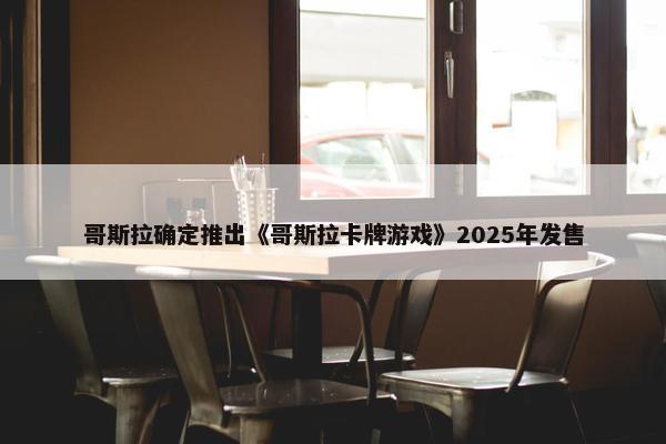 哥斯拉确定推出《哥斯拉卡牌游戏》2025年发售