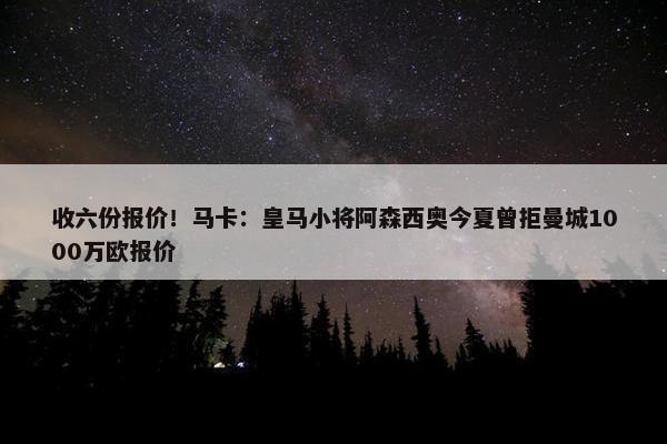 收六份报价！马卡：皇马小将阿森西奥今夏曾拒曼城1000万欧报价