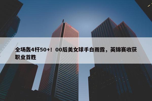 全场轰4杆50+！00后美女球手白雨露，英锦赛收获职业首胜