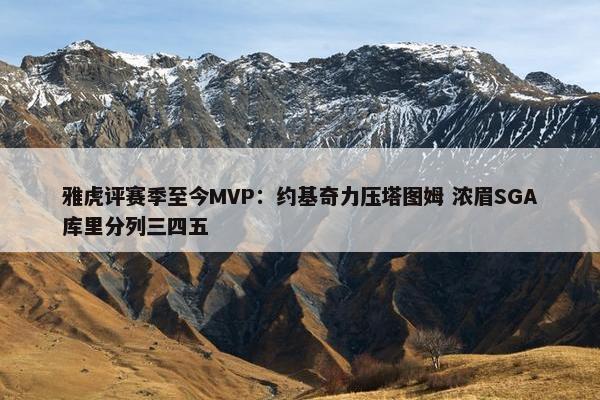 雅虎评赛季至今MVP：约基奇力压塔图姆 浓眉SGA库里分列三四五