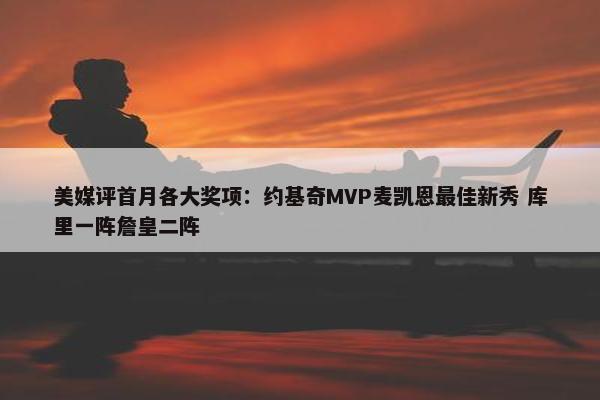 美媒评首月各大奖项：约基奇MVP麦凯恩最佳新秀 库里一阵詹皇二阵