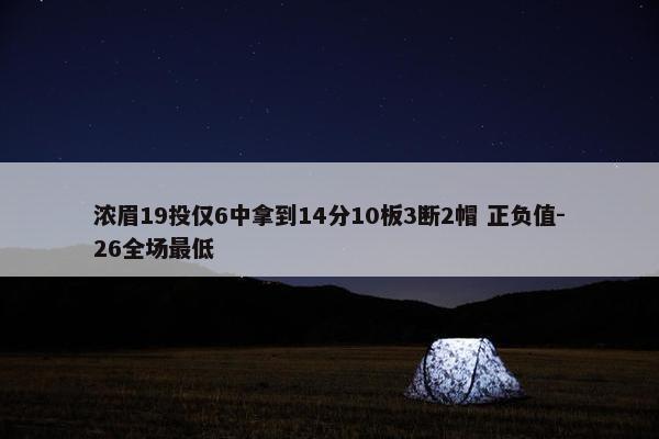 浓眉19投仅6中拿到14分10板3断2帽 正负值-26全场最低