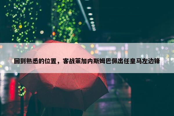 回到熟悉的位置，客战莱加内斯姆巴佩出任皇马左边锋