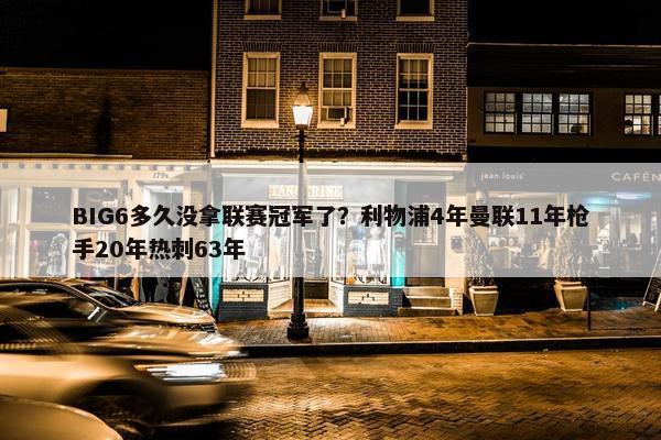 BIG6多久没拿联赛冠军了？利物浦4年曼联11年枪手20年热刺63年