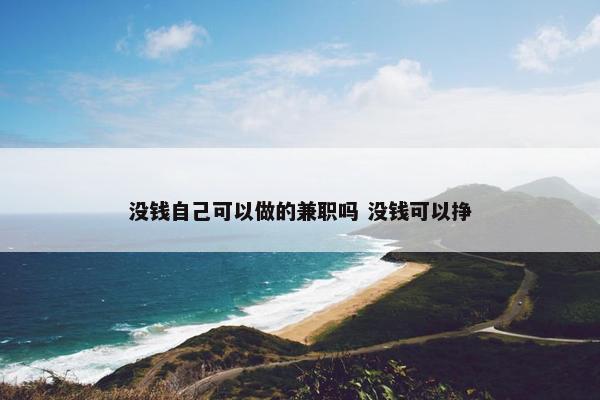 没钱自己可以做的兼职吗 没钱可以挣