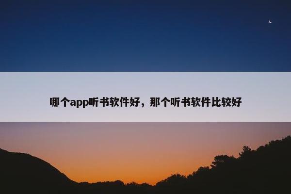 哪个app听书软件好，那个听书软件比较好