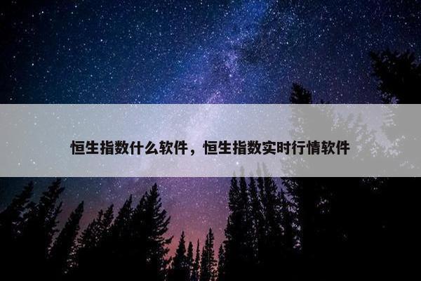 恒生指数什么软件，恒生指数实时行情软件