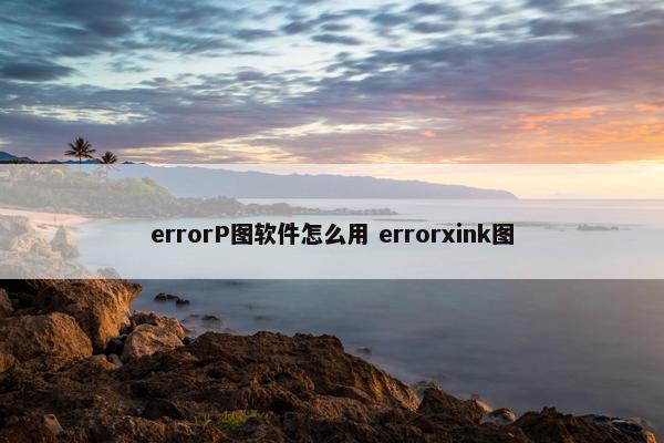 errorP图软件怎么用 errorxink图