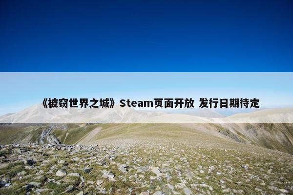 《被窃世界之城》Steam页面开放 发行日期待定