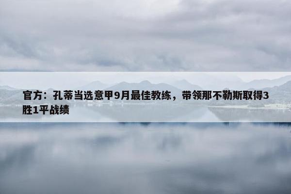 官方：孔蒂当选意甲9月最佳教练，带领那不勒斯取得3胜1平战绩