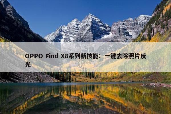 OPPO Find X8系列新技能：一键去除照片反光