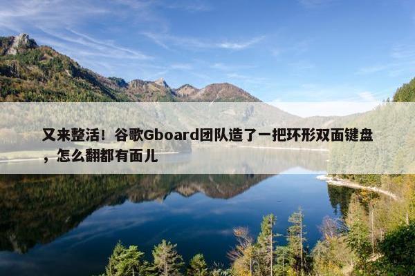 又来整活！谷歌Gboard团队造了一把环形双面键盘，怎么翻都有面儿