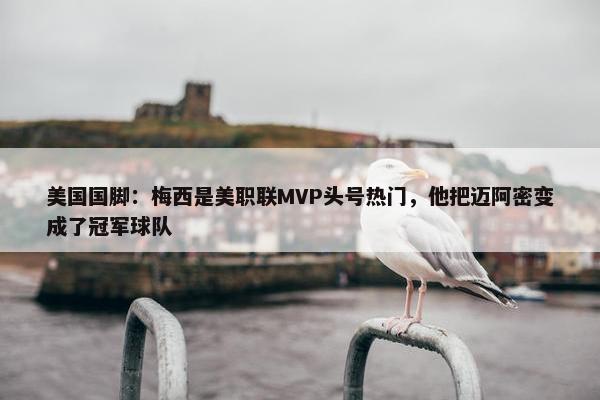 美国国脚：梅西是美职联MVP头号热门，他把迈阿密变成了冠军球队