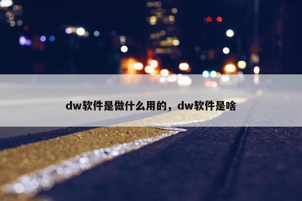 dw软件是做什么用的，dw软件是啥