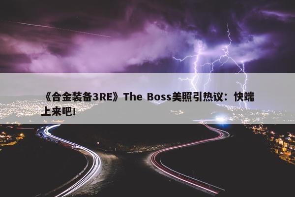 《合金装备3RE》The Boss美照引热议：快端上来吧！