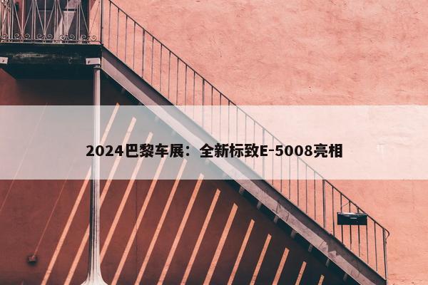 2024巴黎车展：全新标致E-5008亮相