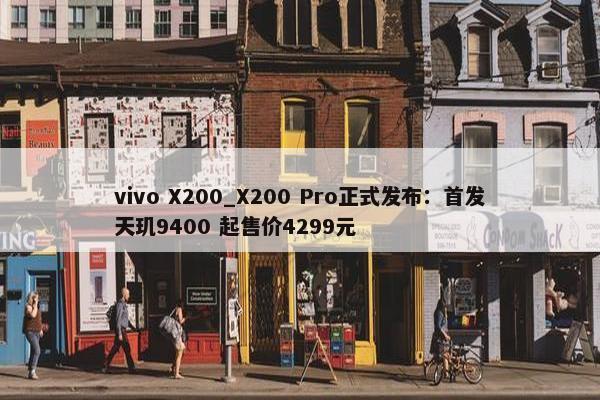 vivo X200_X200 Pro正式发布：首发天玑9400 起售价4299元