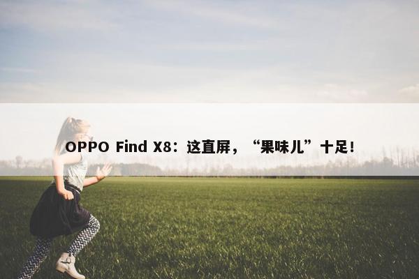 OPPO Find X8：这直屏，“果味儿”十足！