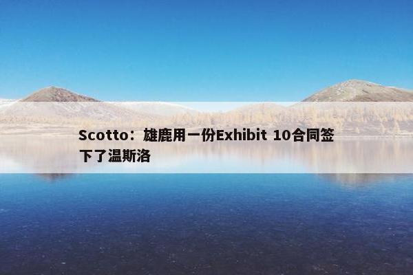 Scotto：雄鹿用一份Exhibit 10合同签下了温斯洛