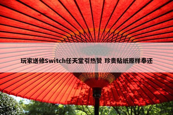 玩家送修Switch任天堂引热赞 珍贵贴纸原样奉还