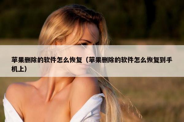 苹果删除的软件怎么恢复（苹果删除的软件怎么恢复到手机上）