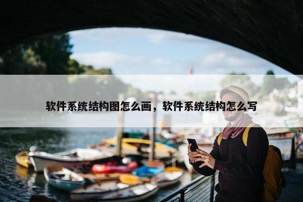 软件系统结构图怎么画，软件系统结构怎么写