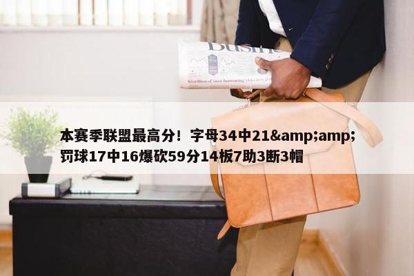 本赛季联盟最高分！字母34中21&amp;罚球17中16爆砍59分14板7助3断3帽