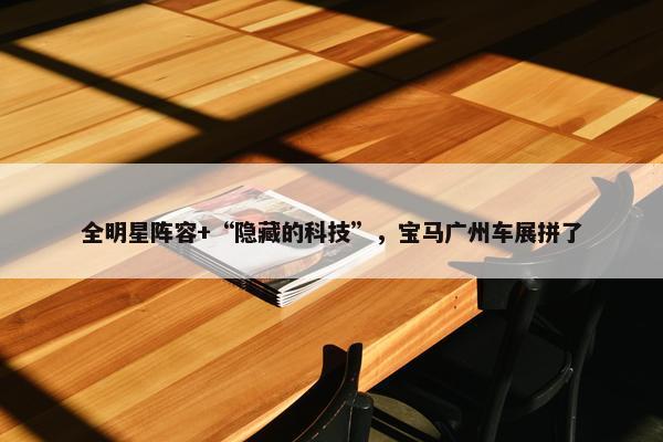 全明星阵容+“隐藏的科技”，宝马广州车展拼了