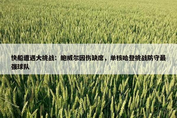 快船遭遇大挑战：鲍威尔因伤缺席，单核哈登挑战防守最强球队