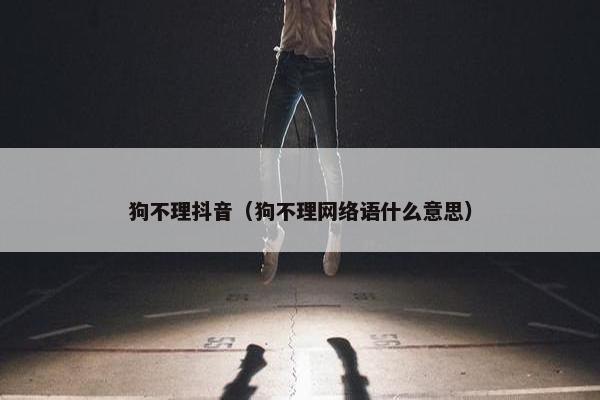 狗不理抖音（狗不理网络语什么意思）