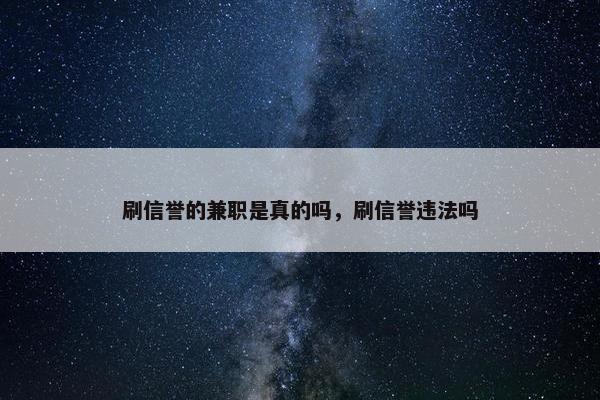 刷信誉的兼职是真的吗，刷信誉违法吗