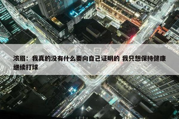 浓眉：我真的没有什么要向自己证明的 我只想保持健康继续打球