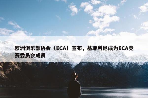 欧洲俱乐部协会（ECA）宣布，基耶利尼成为ECA竞赛委员会成员