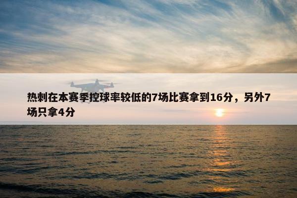 热刺在本赛季控球率较低的7场比赛拿到16分，另外7场只拿4分