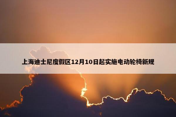 上海迪士尼度假区12月10日起实施电动轮椅新规