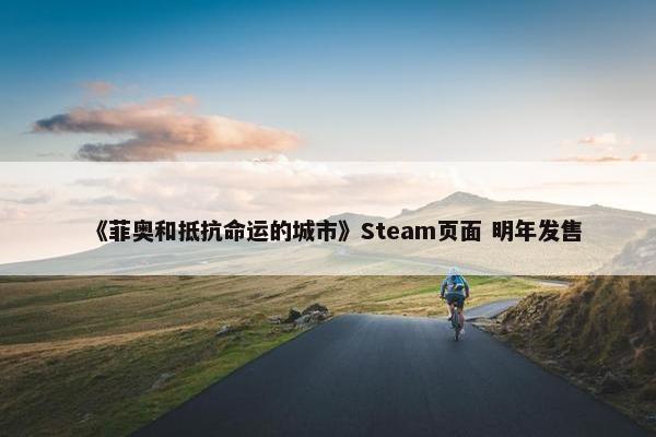 《菲奥和抵抗命运的城市》Steam页面 明年发售