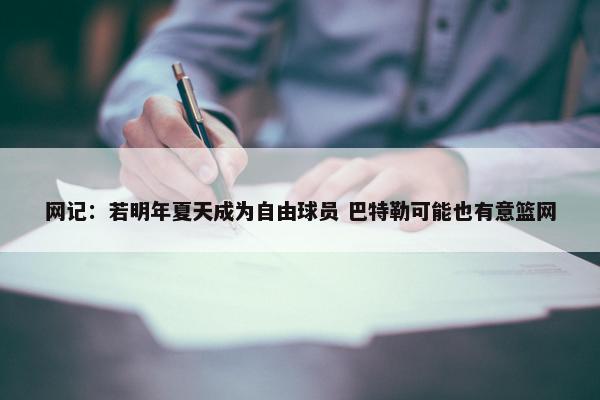 网记：若明年夏天成为自由球员 巴特勒可能也有意篮网