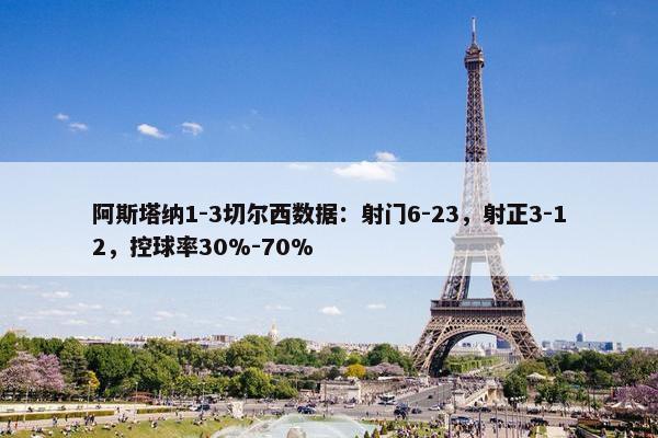 阿斯塔纳1-3切尔西数据：射门6-23，射正3-12，控球率30%-70%