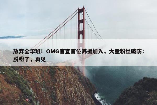 放弃全华班！OMG官宣首位韩援加入，大量粉丝破防：脱粉了，再见