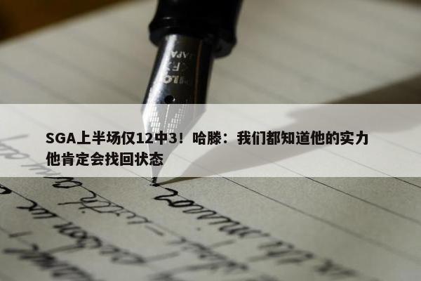 SGA上半场仅12中3！哈滕：我们都知道他的实力 他肯定会找回状态