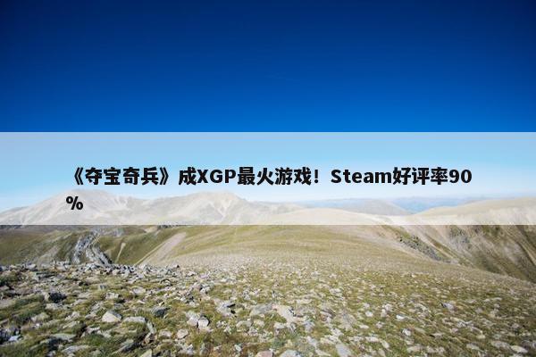 《夺宝奇兵》成XGP最火游戏！Steam好评率90%