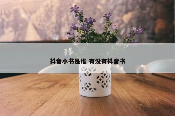 抖音小书是谁 有没有抖音书