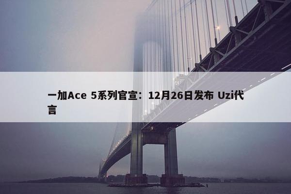 一加Ace 5系列官宣：12月26日发布 Uzi代言